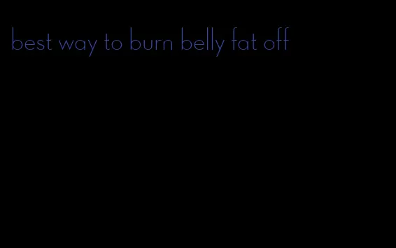best way to burn belly fat off