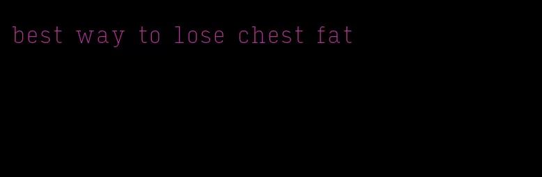 best way to lose chest fat