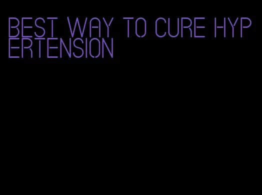 best way to cure hypertension
