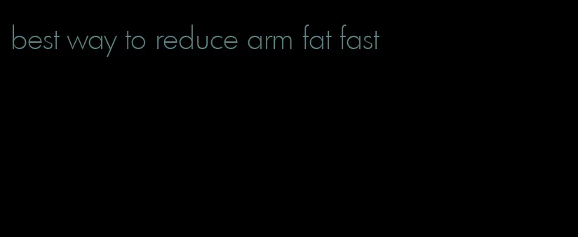 best way to reduce arm fat fast
