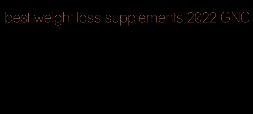 best weight loss supplements 2022 GNC
