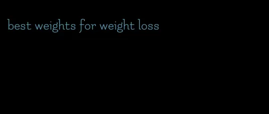 best weights for weight loss