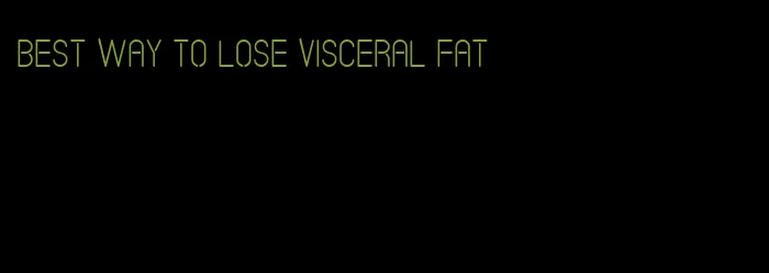 best way to lose visceral fat
