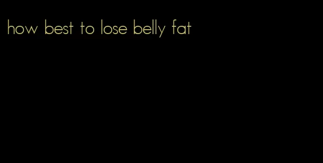 how best to lose belly fat