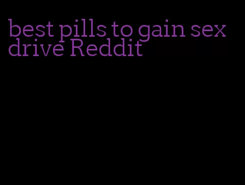 best pills to gain sex drive Reddit