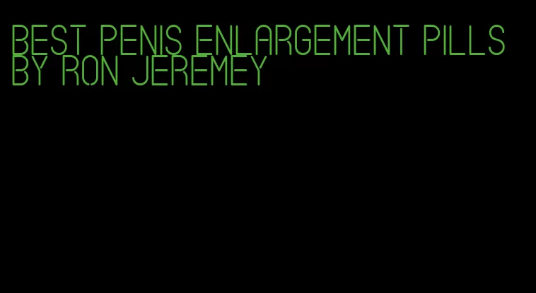 best penis enlargement pills by Ron Jeremey
