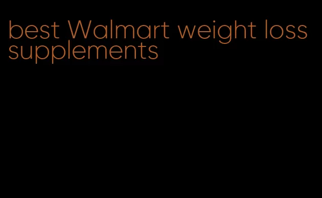 best Walmart weight loss supplements