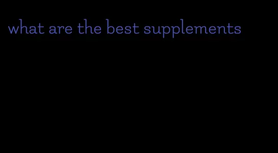 what are the best supplements
