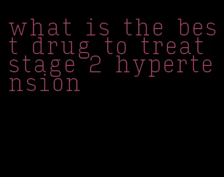 what is the best drug to treat stage 2 hypertension