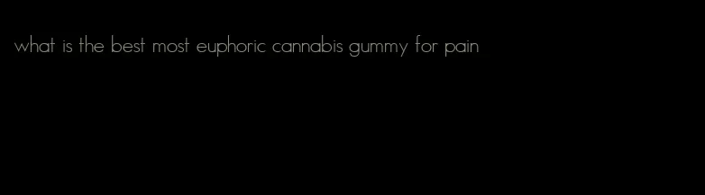 what is the best most euphoric cannabis gummy for pain