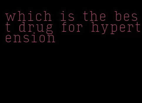 which is the best drug for hypertension