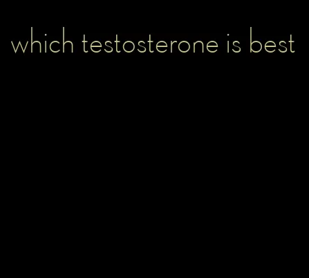 which testosterone is best