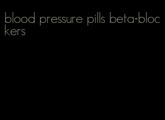 blood pressure pills beta-blockers