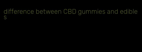 difference between CBD gummies and edibles