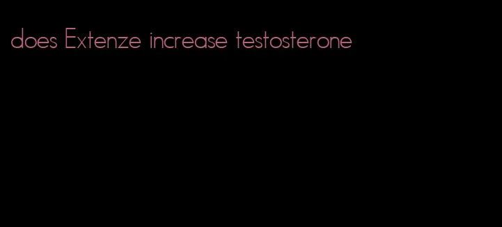 does Extenze increase testosterone