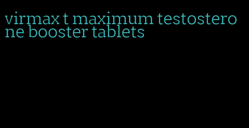 virmax t maximum testosterone booster tablets