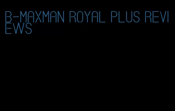 B-Maxman royal plus reviews