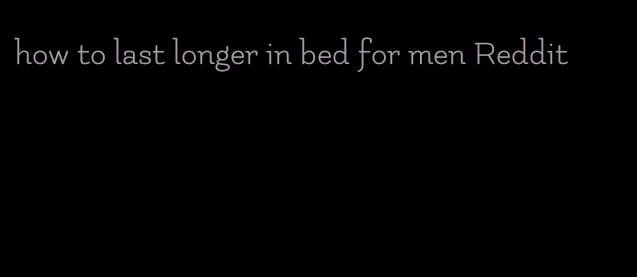how to last longer in bed for men Reddit