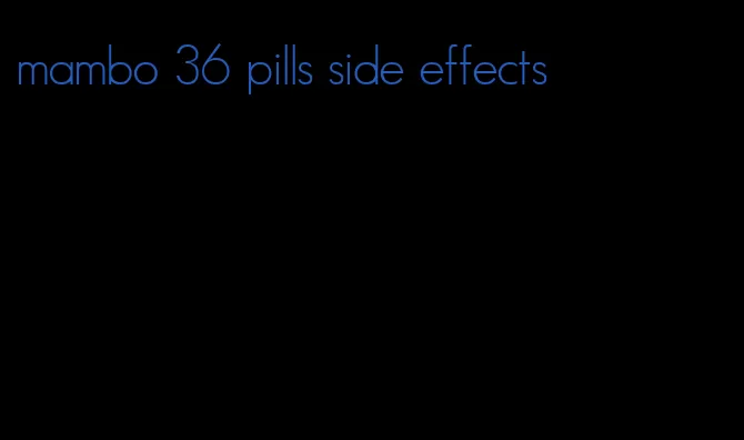 mambo 36 pills side effects