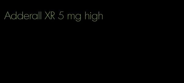 Adderall XR 5 mg high