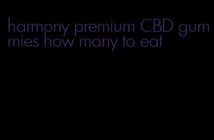 harmony premium CBD gummies how many to eat