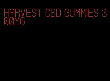 harvest CBD gummies 300mg