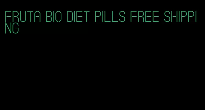 Fruta bio diet pills free shipping