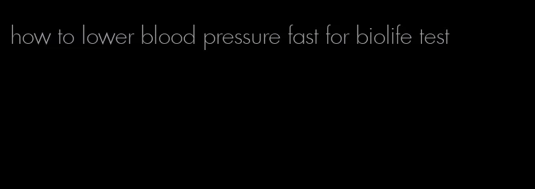 how to lower blood pressure fast for biolife test