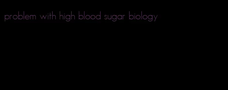 problem with high blood sugar biology
