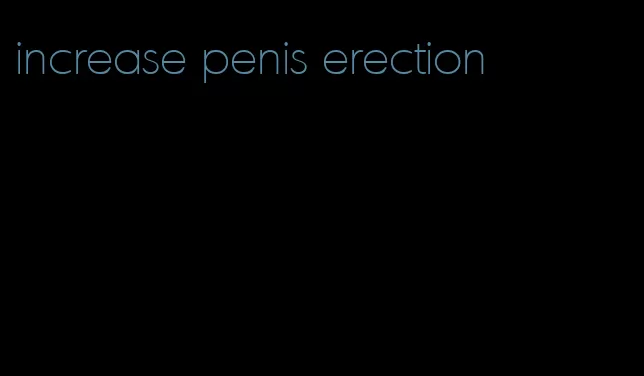 increase penis erection