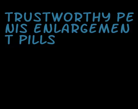 trustworthy penis enlargement pills