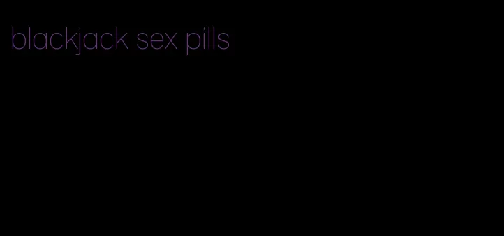 blackjack sex pills