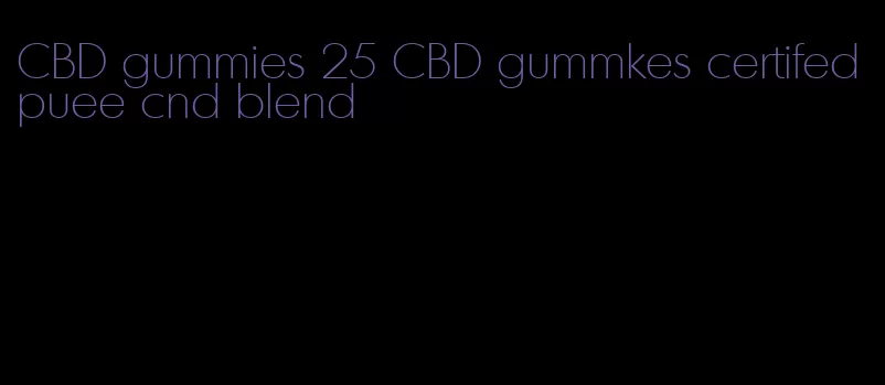 CBD gummies 25 CBD gummkes certifed puee cnd blend