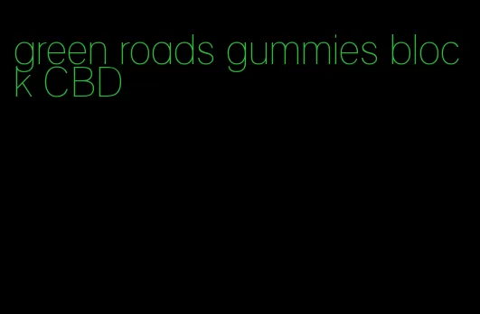 green roads gummies block CBD