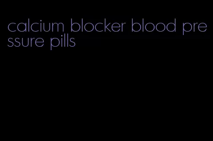 calcium blocker blood pressure pills