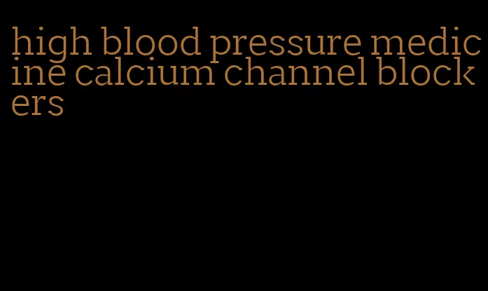 high blood pressure medicine calcium channel blockers