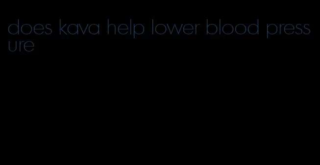 does kava help lower blood pressure