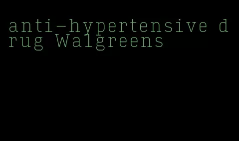 anti-hypertensive drug Walgreens