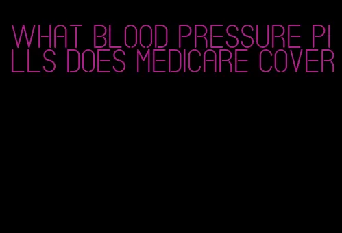 what blood pressure pills does medicare cover