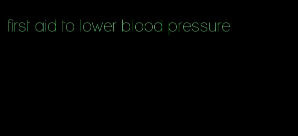first aid to lower blood pressure