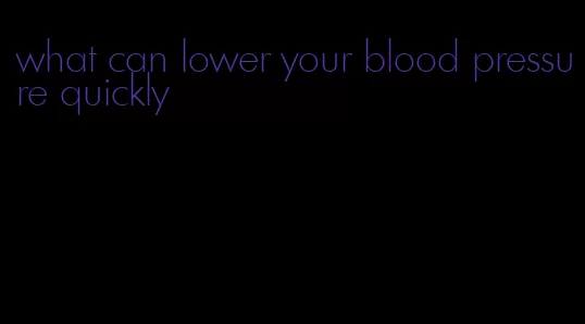 what can lower your blood pressure quickly