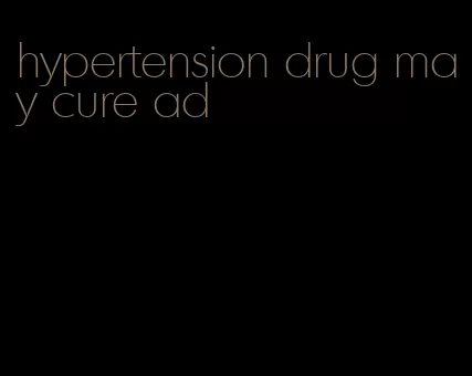 hypertension drug may cure ad