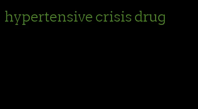 hypertensive crisis drug