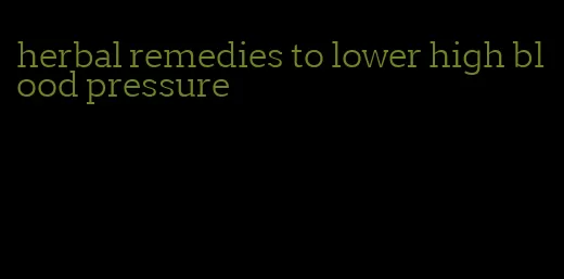 herbal remedies to lower high blood pressure