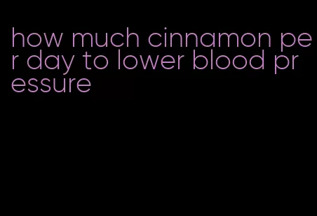 how much cinnamon per day to lower blood pressure