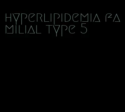 hyperlipidemia familial type 5