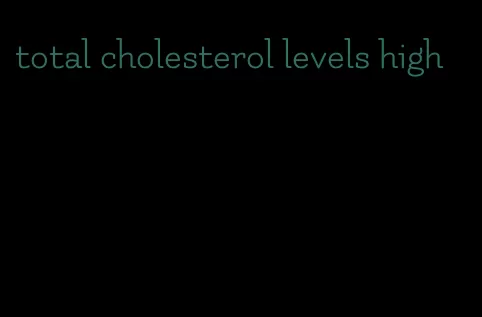 total cholesterol levels high