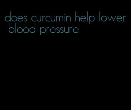 does curcumin help lower blood pressure