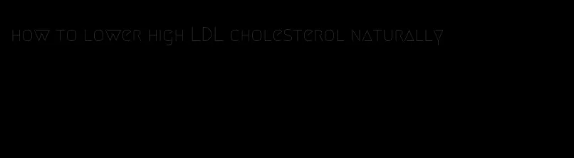 how to lower high LDL cholesterol naturally