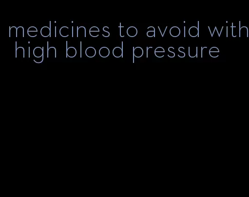 medicines to avoid with high blood pressure